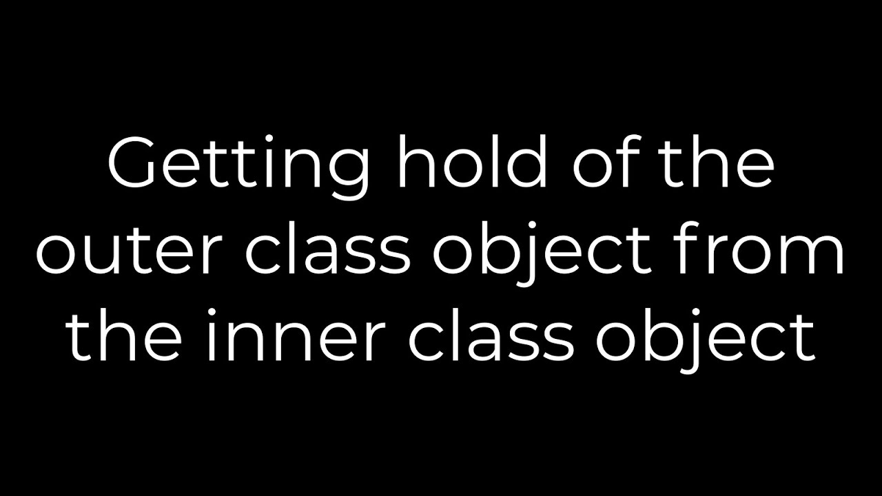Java :Getting hold of the outer class object from the inner class ...