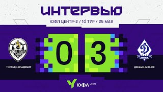 ЮФЛ Центр-2. «Торпедо» - «Динамо-Брянск». 10-й тур. Интервью