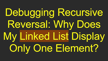 Debugging Recursive Reversal: Why Does My Linked List Display Only One Element?