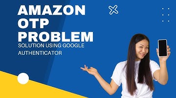 AMAZON OTP PROBLEM SOLUTION USING GOOGLE AUTHENTICATOR