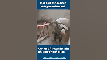 Cha mẹ vất vả kiếm tiền đôi khi rất khó nhọc