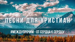 #МеждуПрочим - От сердца к сердцу | Песня для христиан