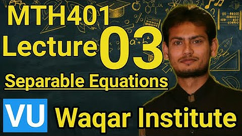 MTH401 Lecture 3 by Waqar Institute | Differential equations | Separable equations | vu short lec