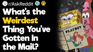 What's the Weirdest Thing You've Gotten In The Mail?