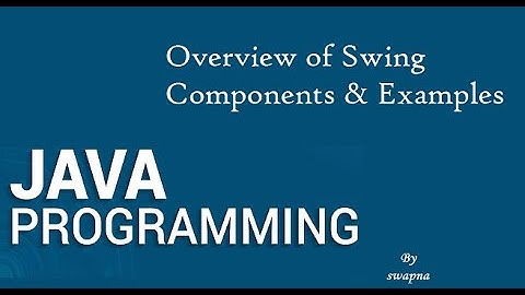 JAVA PROGRAMMING-Overview of Swing components  with examples and more