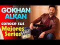Gkhan alkan conoce sus mejores series