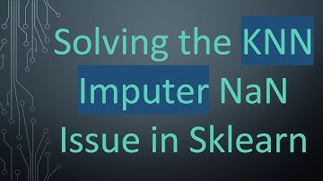 Solving the KNN Imputer NaN Issue in Sklearn