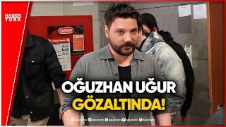 SON DAKİKA: Oğuzhan Uğur Gözaltına Alındı!