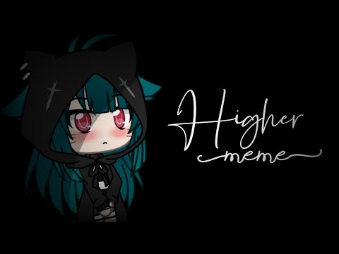 Higher | meme | Gacha Life