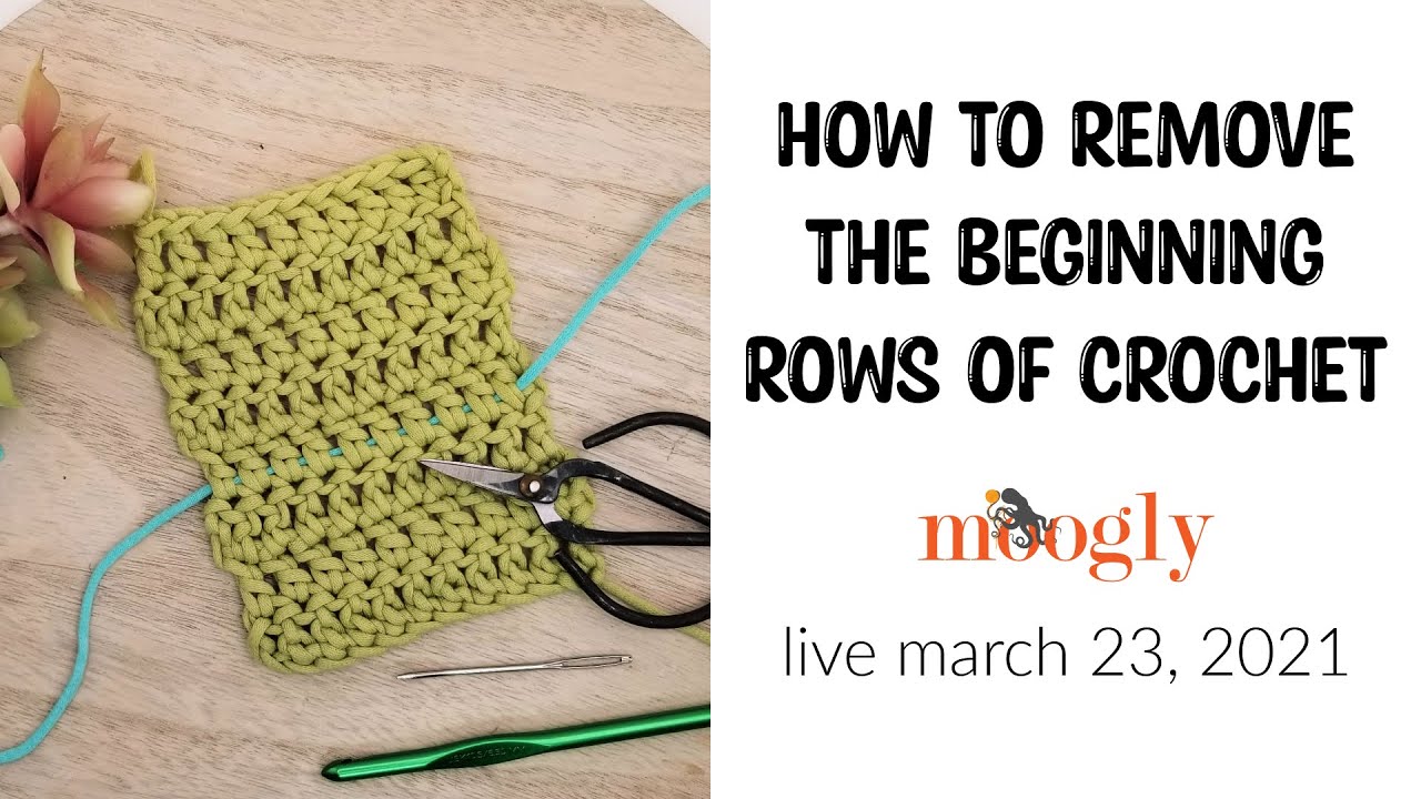 How To Remove The Beginning Rows Of Crochet - Moogly Live March 23, 2021