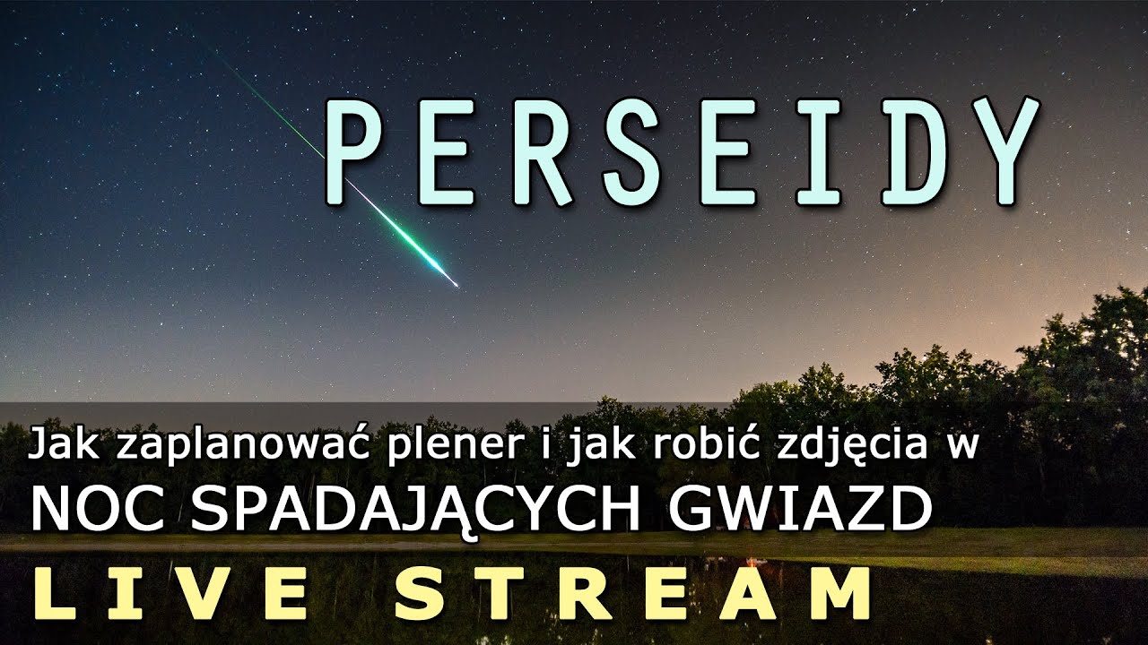 Live 019 Jak Robic Zdjecia Spadajacym Gwiazdom Jak Zaplanowac Plener Perseidy Fotografia Youtube