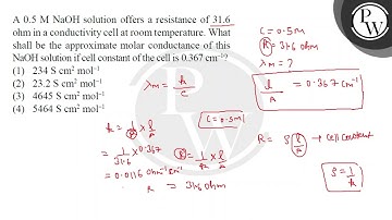 A \( 0.5 \mathrm{M} \mathrm{NaOH} \) solution offers a resistance of 31.6 ohm in a conductivity ....