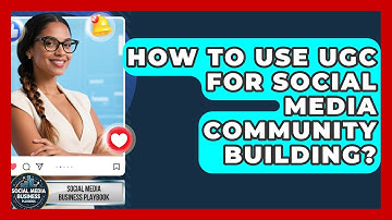 How To Use UGC For Social Media Community Building? - Social Media Business Playbook
