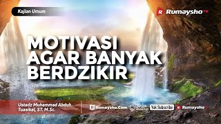 Kajian Umum : Motivasi Agar Banyak Berdzikir - Ustadz M Abduh Tuasikal