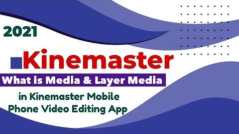 What is Media & Layer Media in Kinemaster Mobile Phone Video Editing App