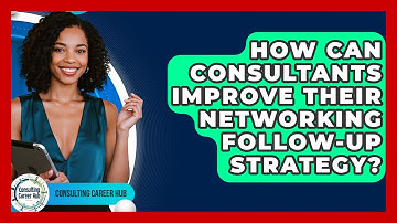 How Can Consultants Improve Their Networking Follow-up Strategy? - Consulting Career Hub