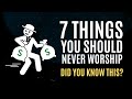 The 7 Things You Should NEVER Worship in Life