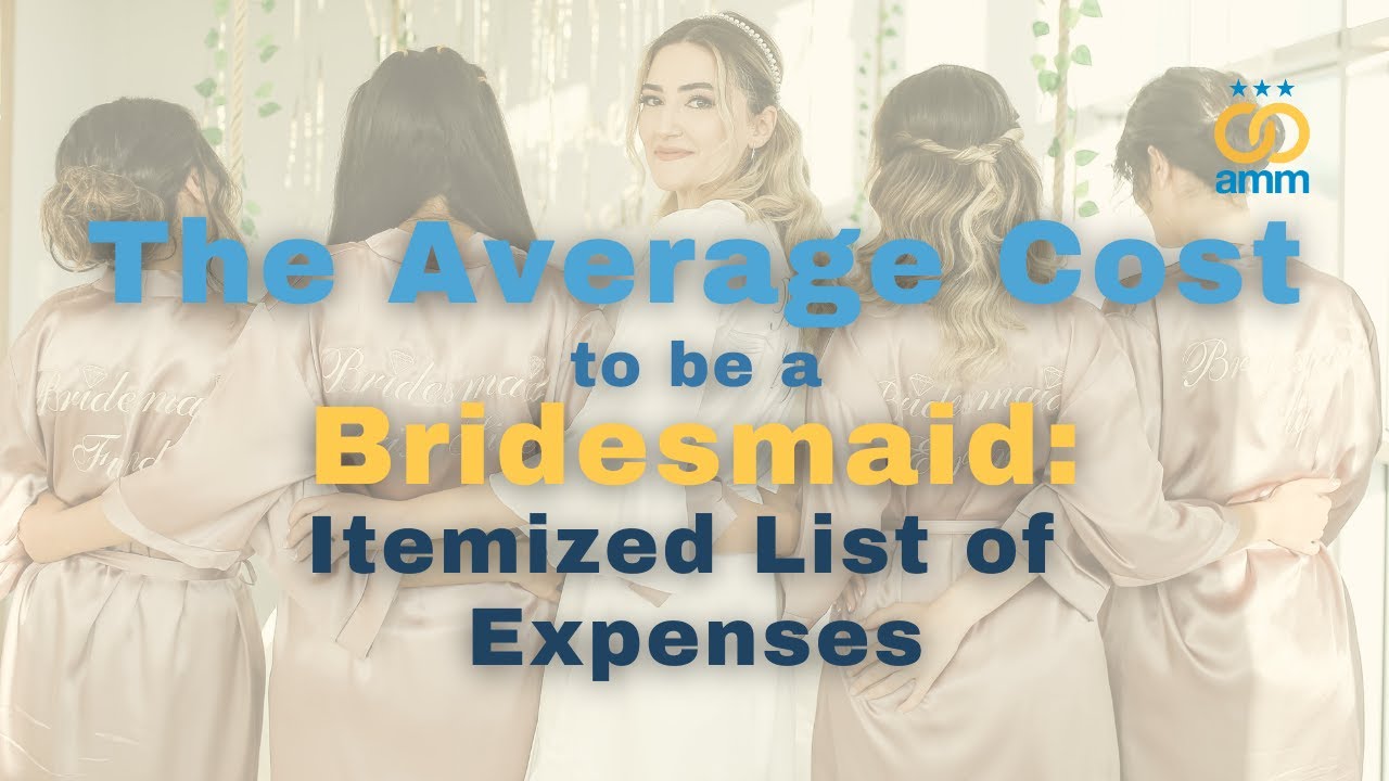 The Average Cost to Be a Bridesmaid: Itemized List of Expenses | AMM Blog