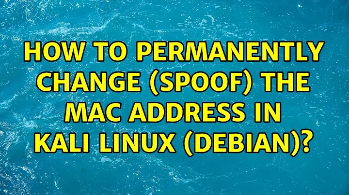 How to permanently change (spoof) the MAC address in Kali Linux (Debian)?