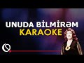 Unuda Bilmirəm - KARAOKE (Neyçün səni)