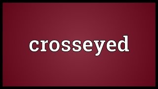 Crosseyed Meaning