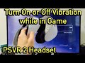 PSVR 2 Headset: How to Enable/Disable Vibration while in Game