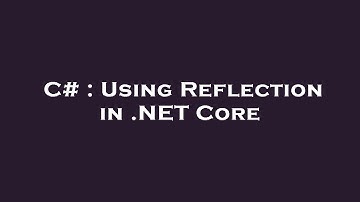 C# : Using Reflection in .NET Core