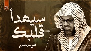 سيهدأ قلبك وعقلك | أجمل تلاوات سعود الشريم - Sheikh Saud Al-Shuraim