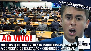 AO VIVO: NIKOLAS FERREIRA ENFRENTA ESQUERDISTAS E PRESIDE A COMISSÃO DE EDUCAÇÃO - CONGRESSO NACIO..