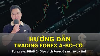 Hướng dẫn Trading Forex A-B-C | BUỔI 2. Nên giao dịch Forex ở sàn giao dịch nào uy tín?