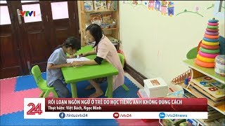 Rối loạn ngôn ngữ ở trẻ do học tiếng Anh không đúng cách