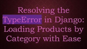 Resolving the TypeError in Django: Loading Products by Category with Ease