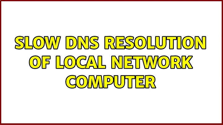 Slow DNS resolution of local network computer