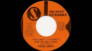 Total Unity ~ I'm Takin' A Stroll (With The One I Adore)