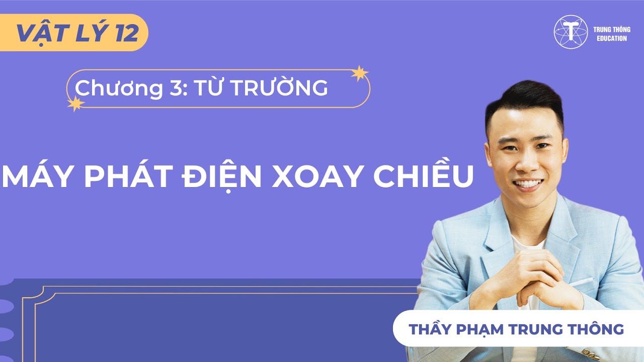 [Vật Lý 12_SGK Mới] MÁY PHÁT ĐIỆN XOAY CHIỀU - THẦY PHẠM TRUNG THÔNG