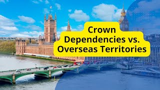 Crown Dependencies vs Overseas Territories