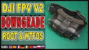 DJI FPV V2 Downgrade (+ ROOT & WTFOS)