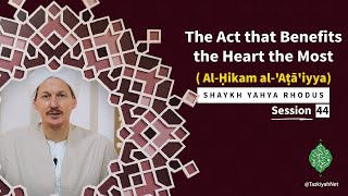 Al-Ḥikam al-'Aṭā'iyya|Shaykh Yahya Rhodus: (51) The Act that Benefits the Heart the Most