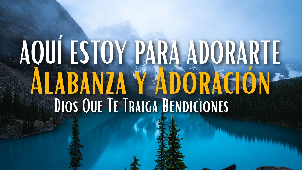 AQUÍ ESTOY PARA ADORARTE – Alabanza y Adoración Dios Que Te Traiga Bendiciones