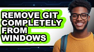 How to Remove Git Completely from Windows - Step by Step