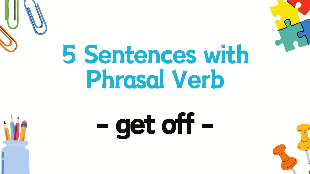 Sentence To Go Off 5 Sentences with Phrasal Verb - get off - - YouTube