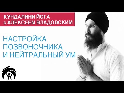 Кундалини йога с Алексеем Владовским: Настройка позвоночника и нейтральный ум