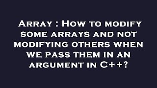 Array : How to modify some arrays and not modifying others when we pass them in an argument in C++?