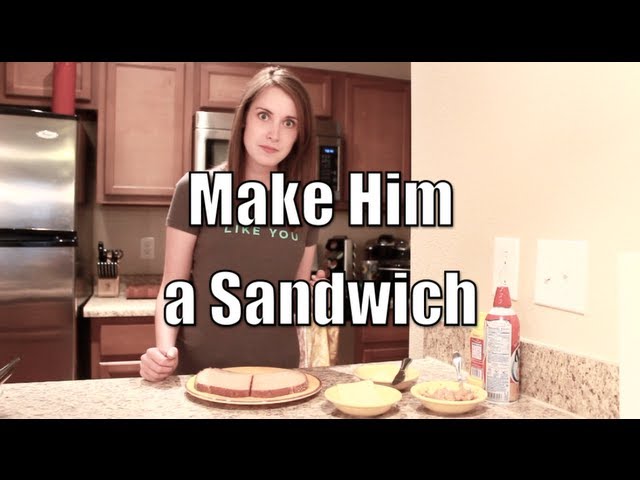 Make Him a Sandwich - Overly Attached Girlfriend class=