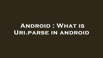 Android : What is Uri.parse in android