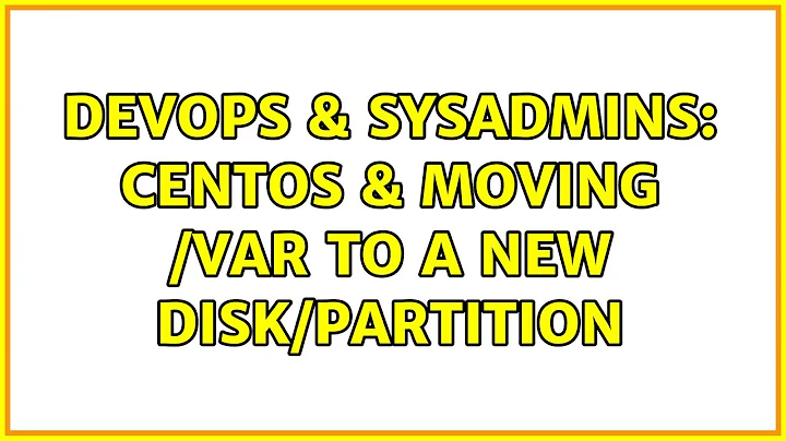 DevOps & SysAdmins: CentOS & moving /var to a new disk/partition (4 Solutions!!)