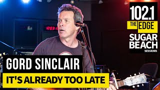 Watch Gord Sinclair Its Already Too Late video