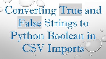 Converting True and False Strings to Python Boolean in CSV Imports