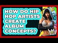 How Do Hip Hop Artists Create Album Concepts? - Hip Hop Gurus
