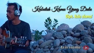 Kubutuh Kamu Yang Dulu - Cipt. Azissiama'